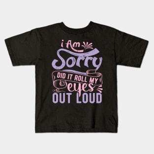 I Am Sorry Did I Roll My Eyes out Loud Kids T-Shirt